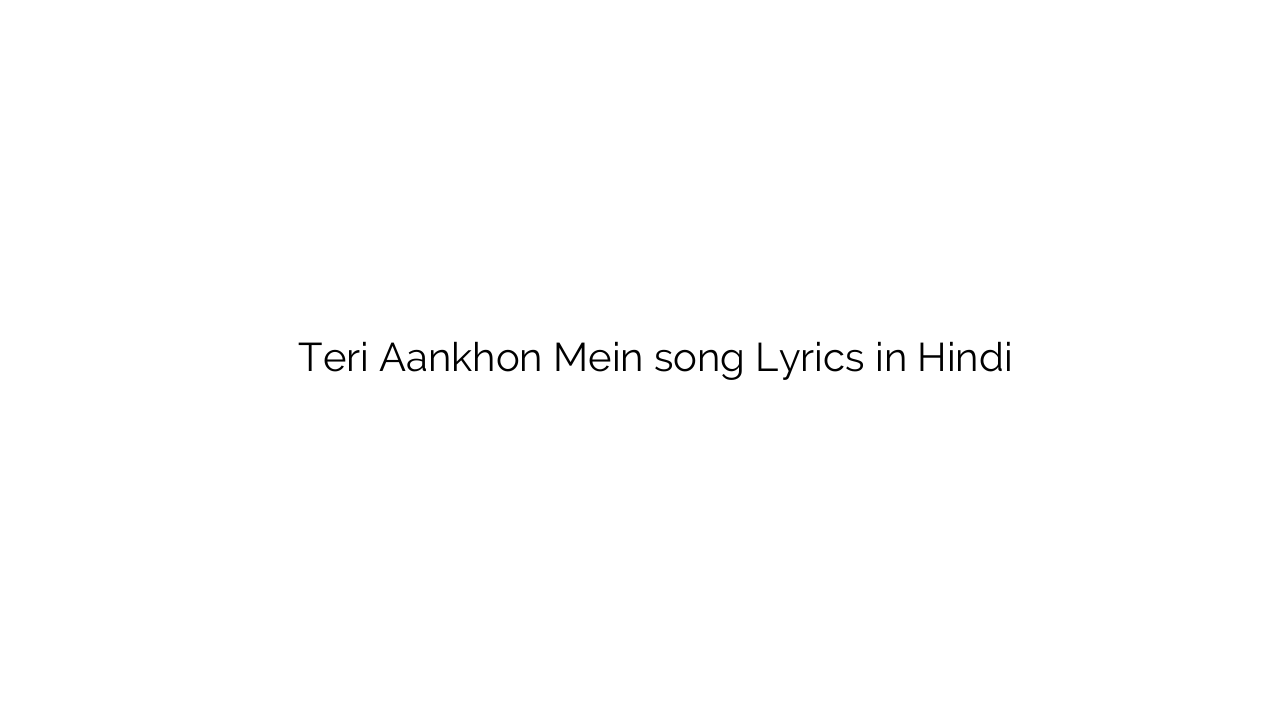तेरी आँखों में Teri Aankhon Mein song Lyrics in Hindi