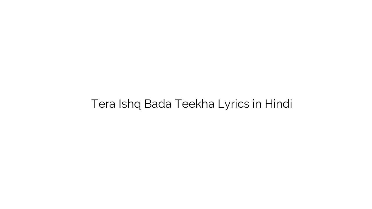 तेरा इश्क़ बड़ा तीखा Tera Ishq Bada Teekha Lyrics in Hindi