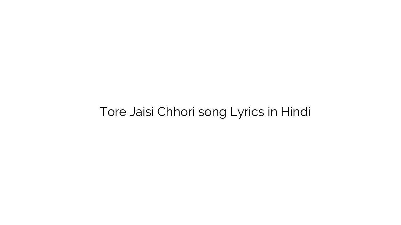 तोरे जैसी छोरि Tore Jaisi Chhori song Lyrics in Hindi