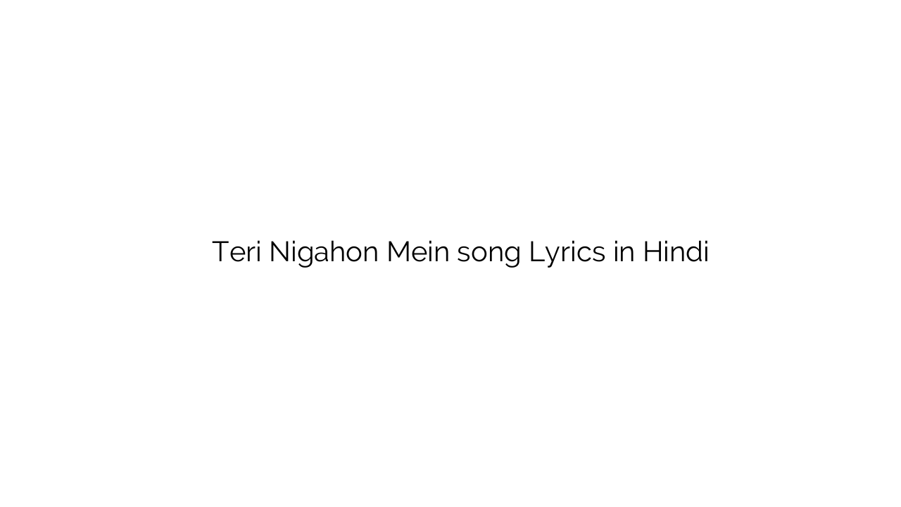 तेरी निगाहों में Teri Nigahon Mein song Lyrics in Hindi