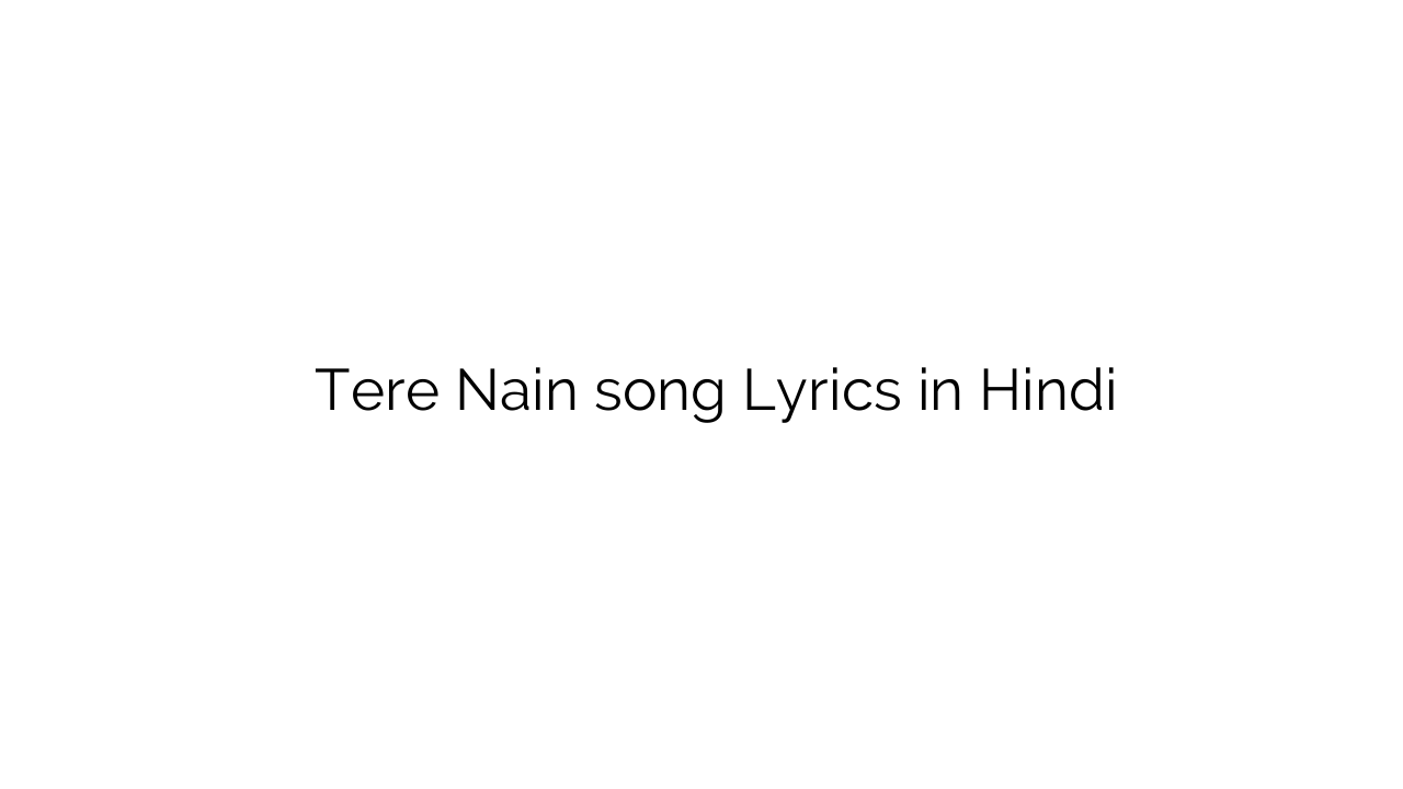 तेरे नैन Tere Nain song Lyrics in Hindi