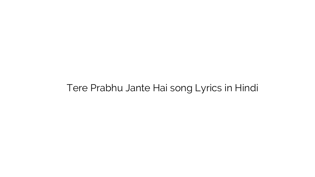तेरे प्रभु जानते है Tere Prabhu Jante Hai song Lyrics in Hindi
