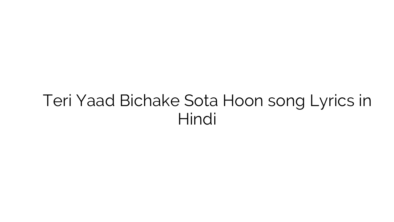 तेरी याद बिचके सोता हूँ Teri Yaad Bichake Sota Hoon song Lyrics in Hindi