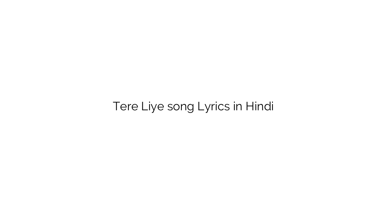 तेरे लिए Tere Liye song Lyrics in Hindi