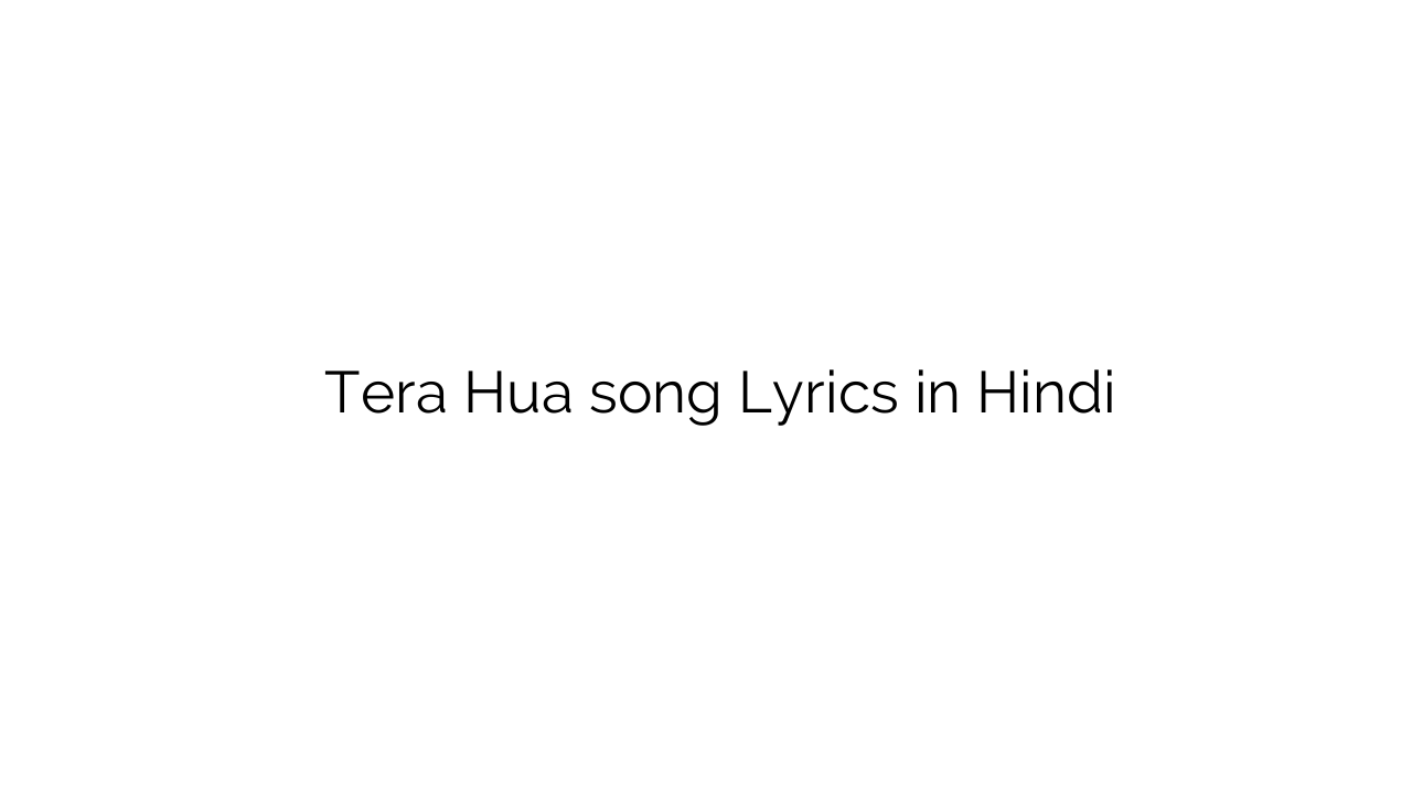 तेरा हुआ Tera Hua song Lyrics in Hindi