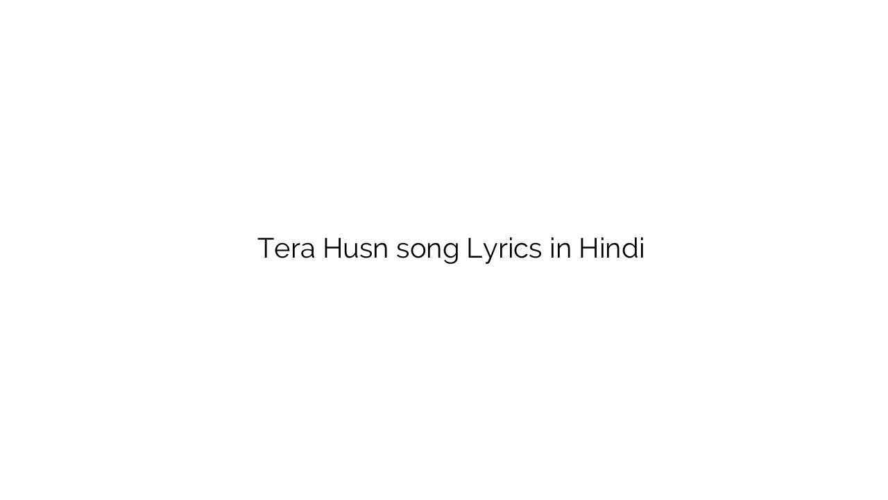 तेरा हुस्न Tera Husn song Lyrics in Hindi