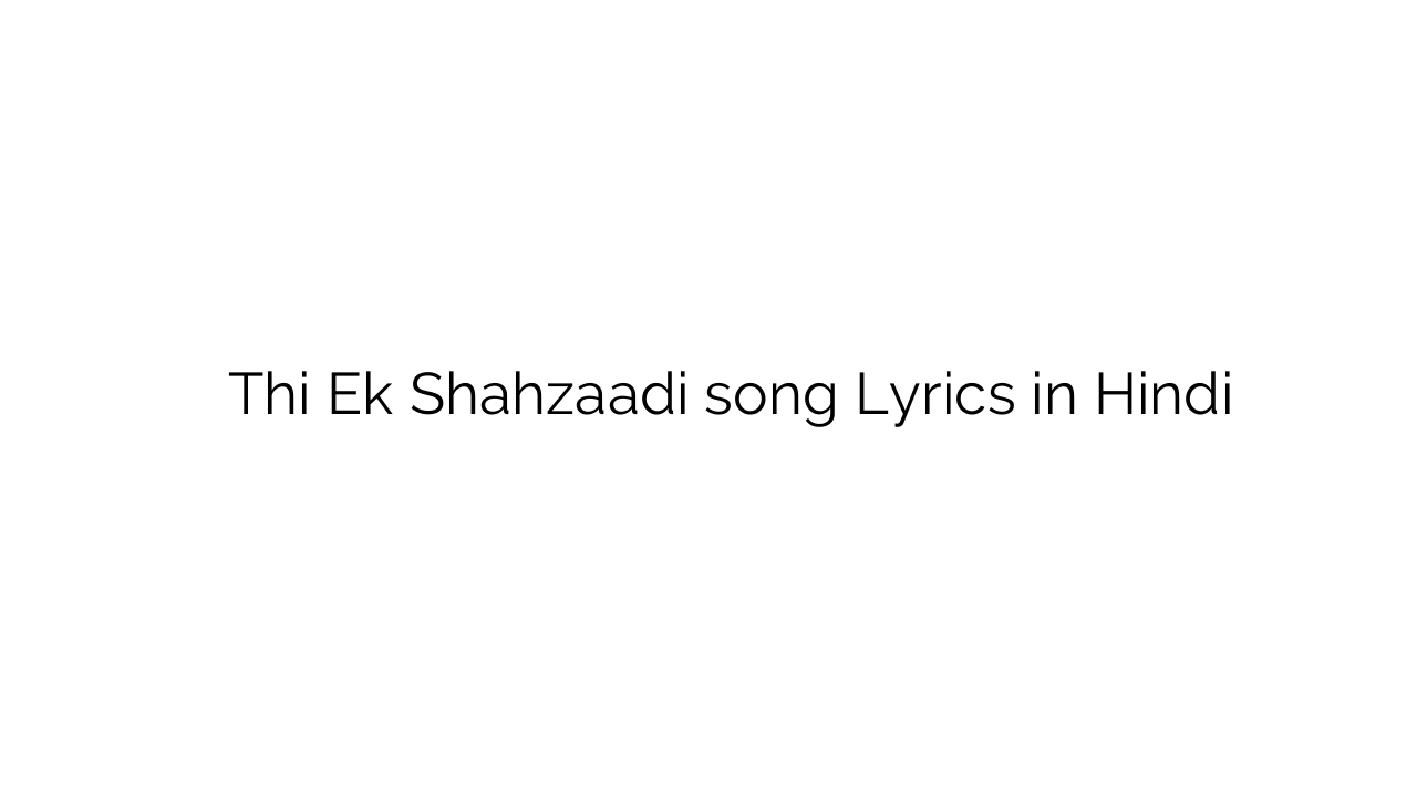 थी एक शहज़ादी Thi Ek Shahzaadi song Lyrics in Hindi