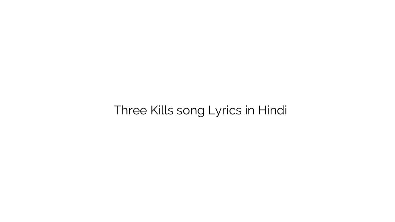 थ्री किल्स Three Kills song Lyrics in Hindi