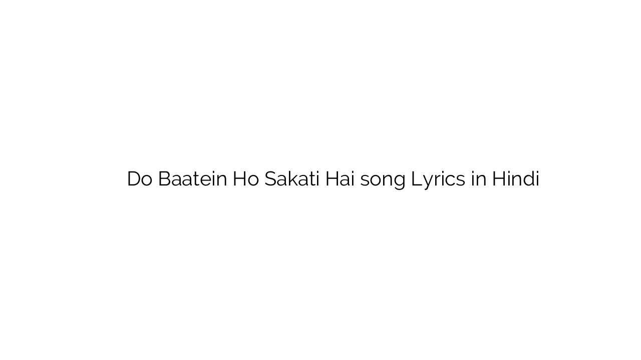 दो बातें हो सकती है Do Baatein Ho Sakati Hai song Lyrics in Hindi