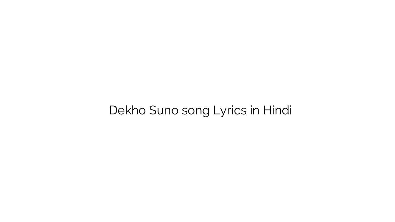 देखो सुनो Dekho Suno song Lyrics in Hindi