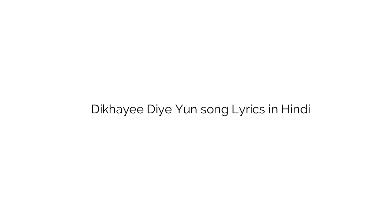 दिखाई दिए यूँ Dikhayee Diye Yun song Lyrics in Hindi