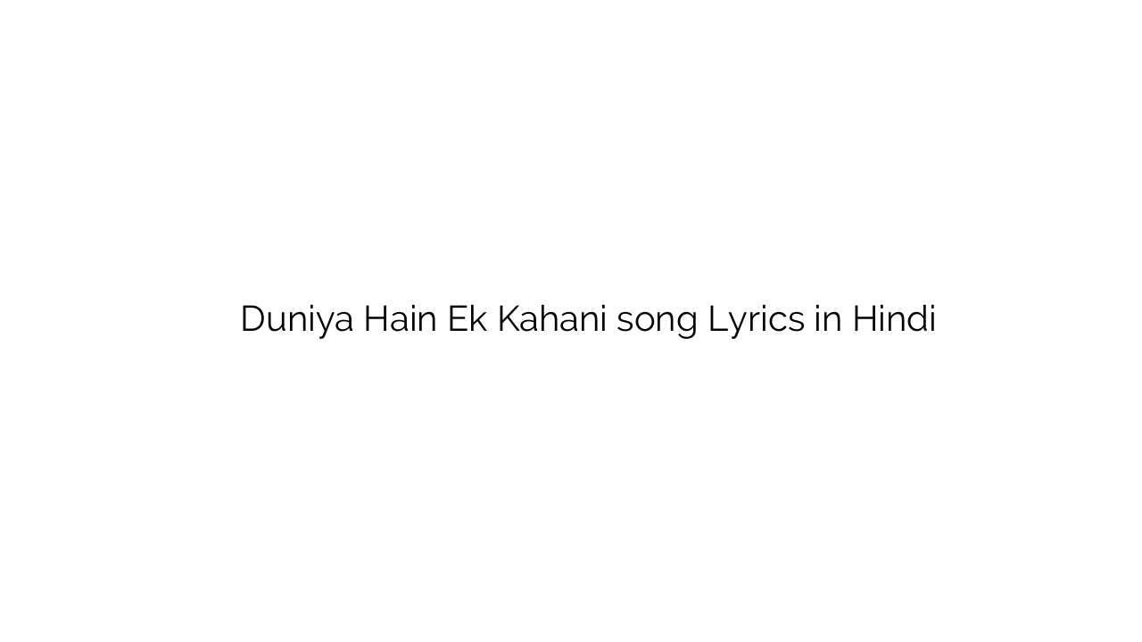 दुनिया हैं एक कहानी Duniya Hain Ek Kahani song Lyrics in Hindi