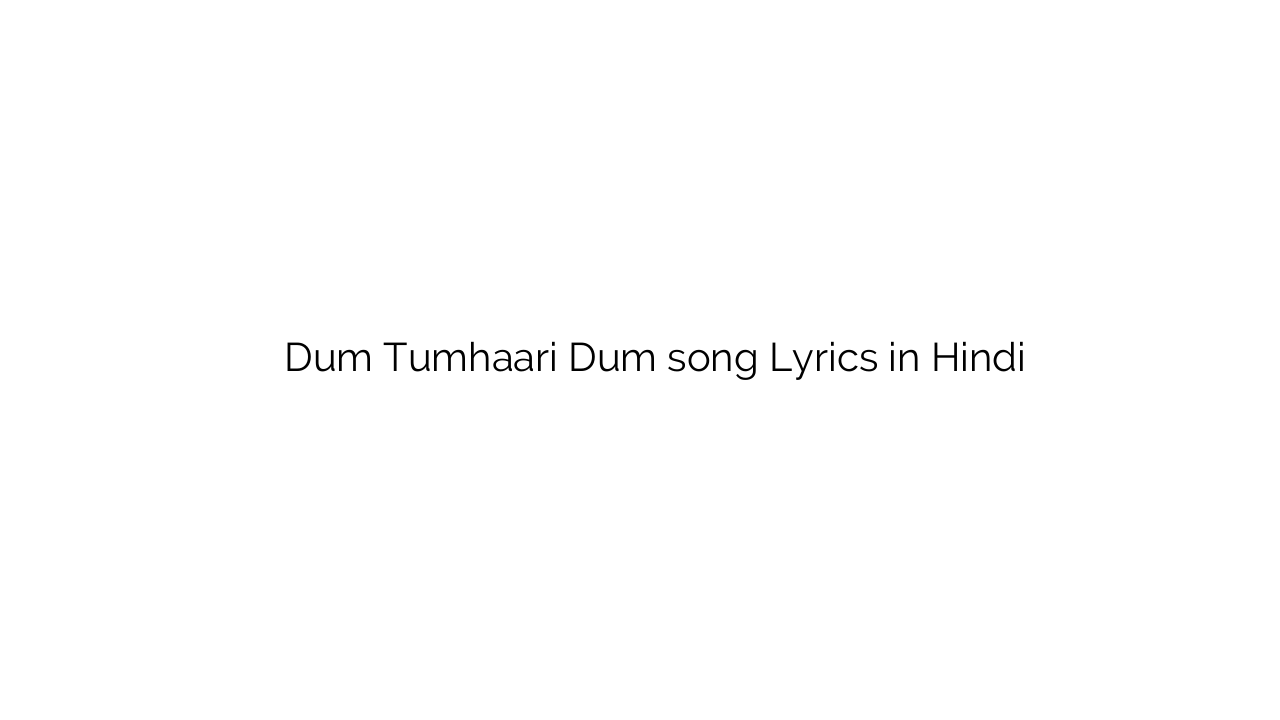 दम तुम्हारी दम Dum Tumhaari Dum song Lyrics in Hindi