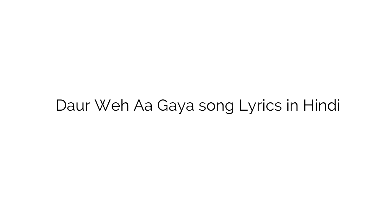 दौर वह आ गया Daur Weh Aa Gaya song Lyrics in Hindi