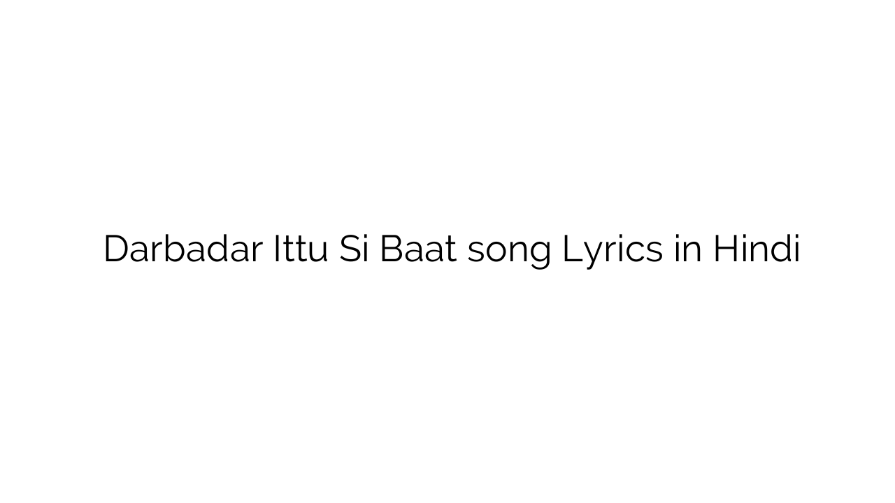 दरबदर Darbadar Ittu Si Baat song Lyrics in Hindi