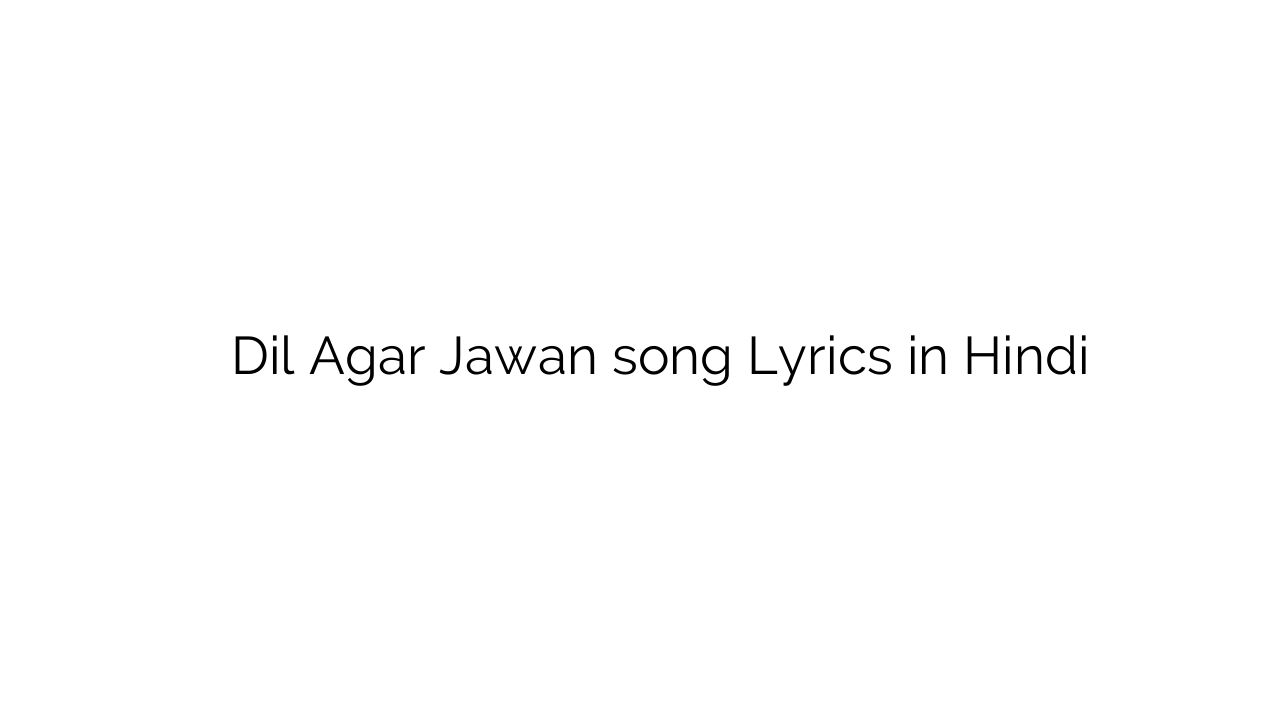 दिल अगर जवान Dil Agar Jawan song Lyrics in Hindi