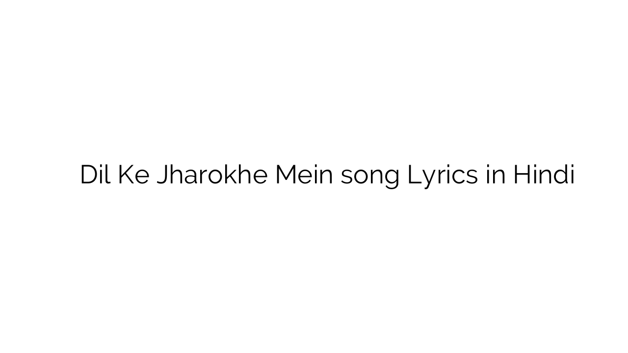 दिल के झरोखे में Dil Ke Jharokhe Mein song Lyrics in Hindi