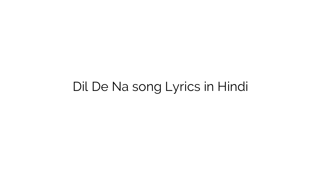 दिल दे न Dil De Na song Lyrics in Hindi