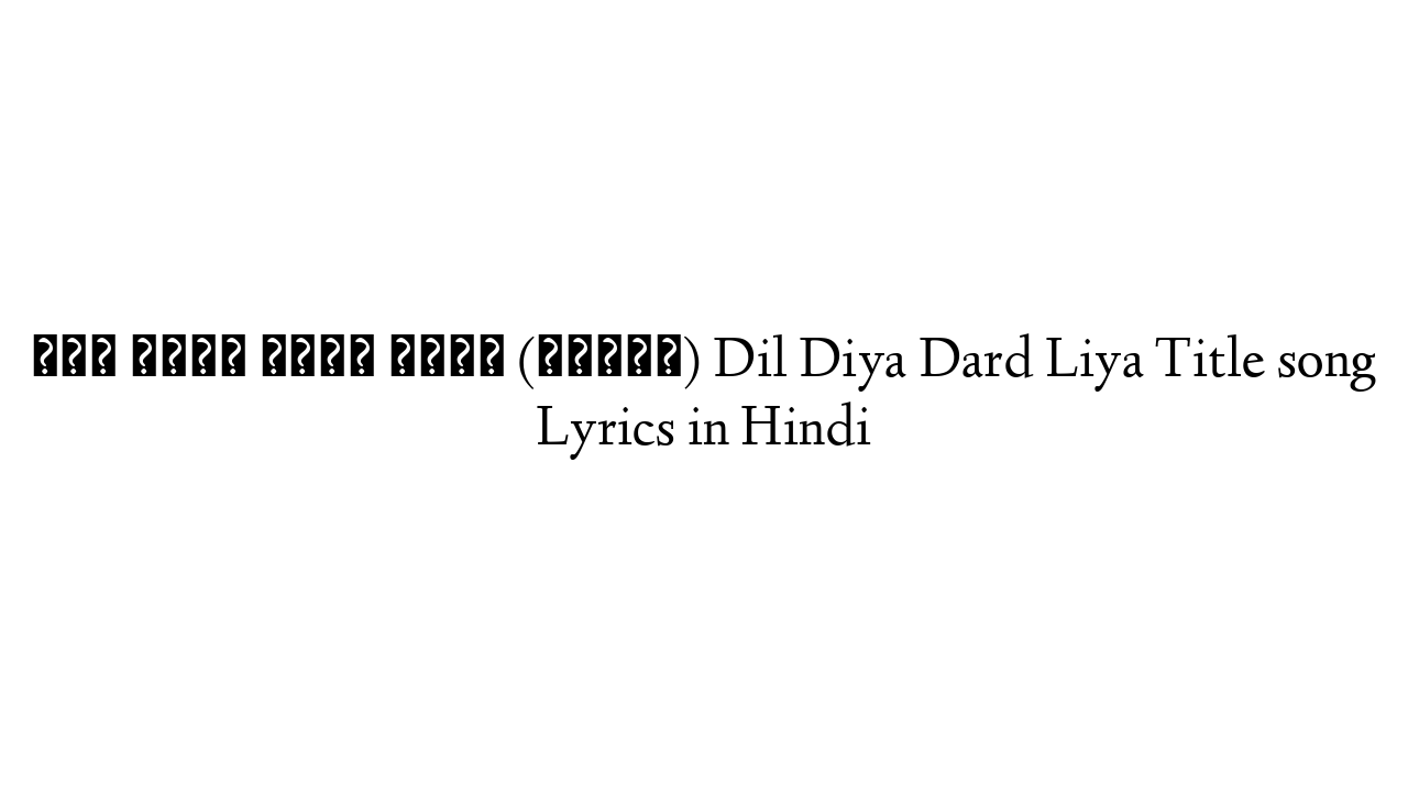दिल दिया दर्द लिया (टाइटल) Dil Diya Dard Liya Title song Lyrics in Hindi