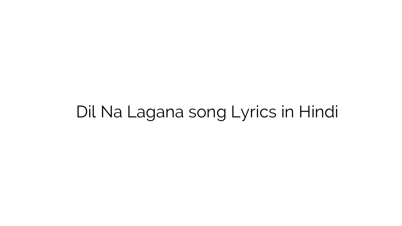 दिल न लगाना Dil Na Lagana song Lyrics in Hindi