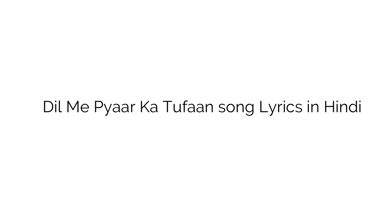 दिल में प्यार का तूफ़ान Dil Me Pyaar Ka Tufaan song Lyrics in Hindi