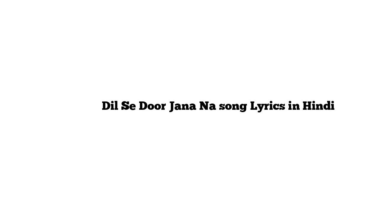 दिल से दूर जाना न Dil Se Door Jana Na song Lyrics in Hindi