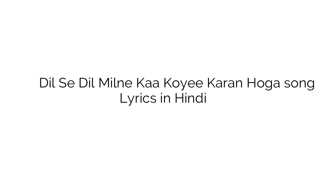 दिल से दिल मिलने का कोई कारण होगा Dil Se Dil Milne Kaa Koyee Karan Hoga song Lyrics in Hindi