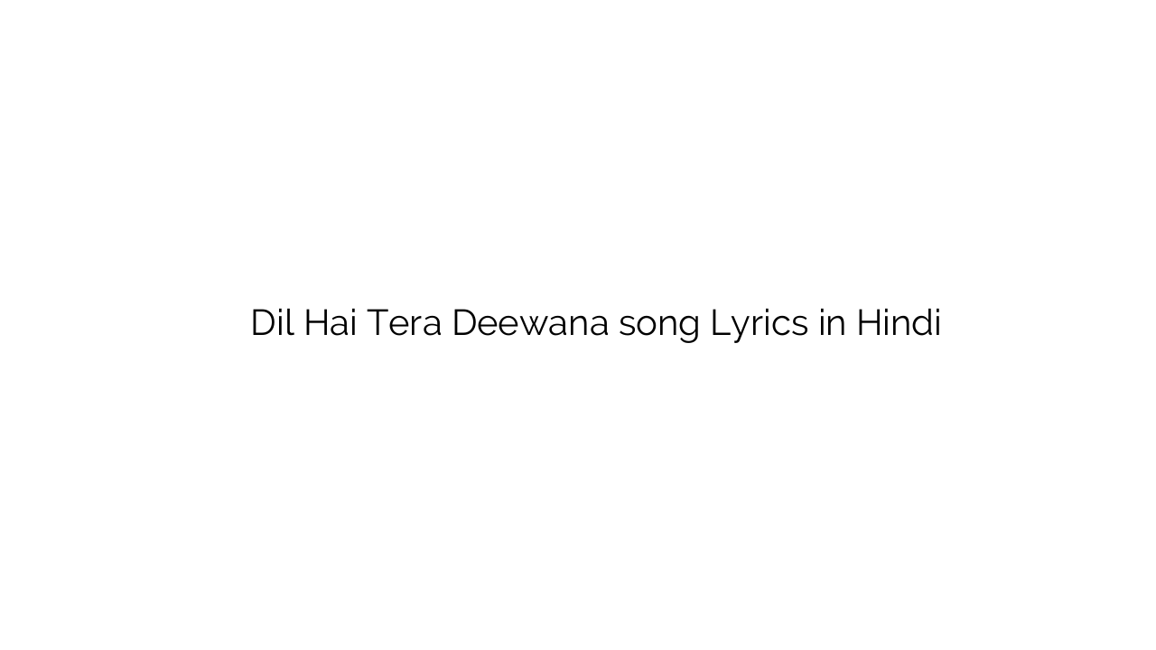 दिल है तेरा दीवाना Dil Hai Tera Deewana song Lyrics in Hindi