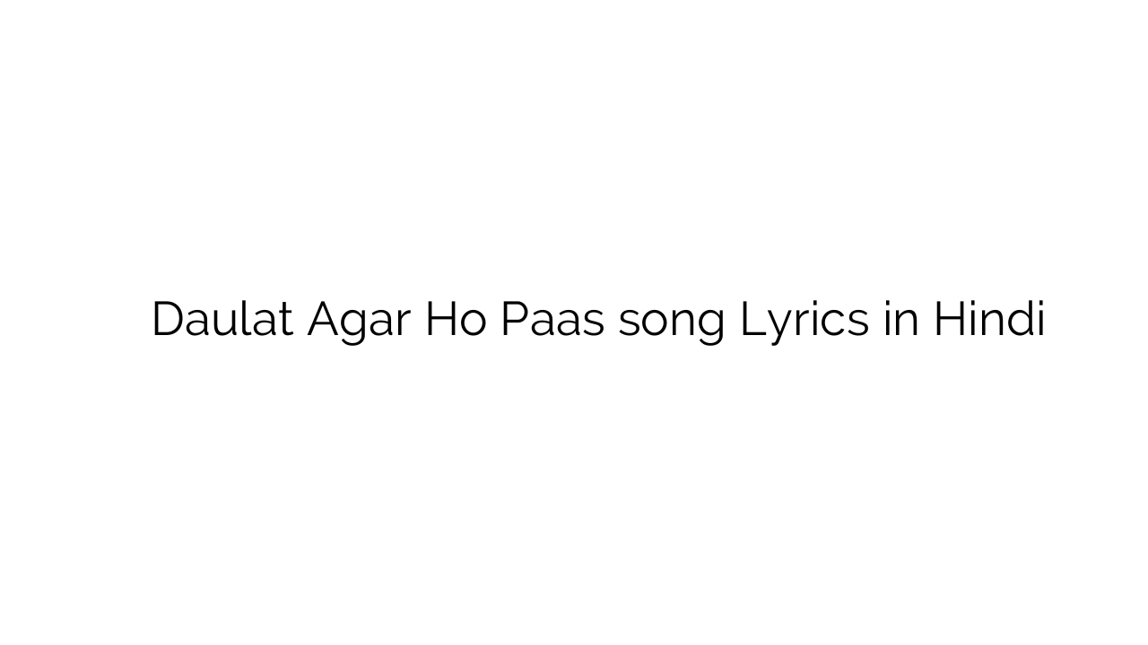 दौलत अगर हो पास Daulat Agar Ho Paas song Lyrics in Hindi