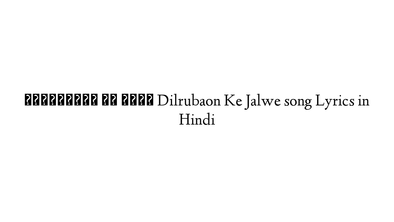 दिलरुबाओं के जलवे Dilrubaon Ke Jalwe song Lyrics in Hindi