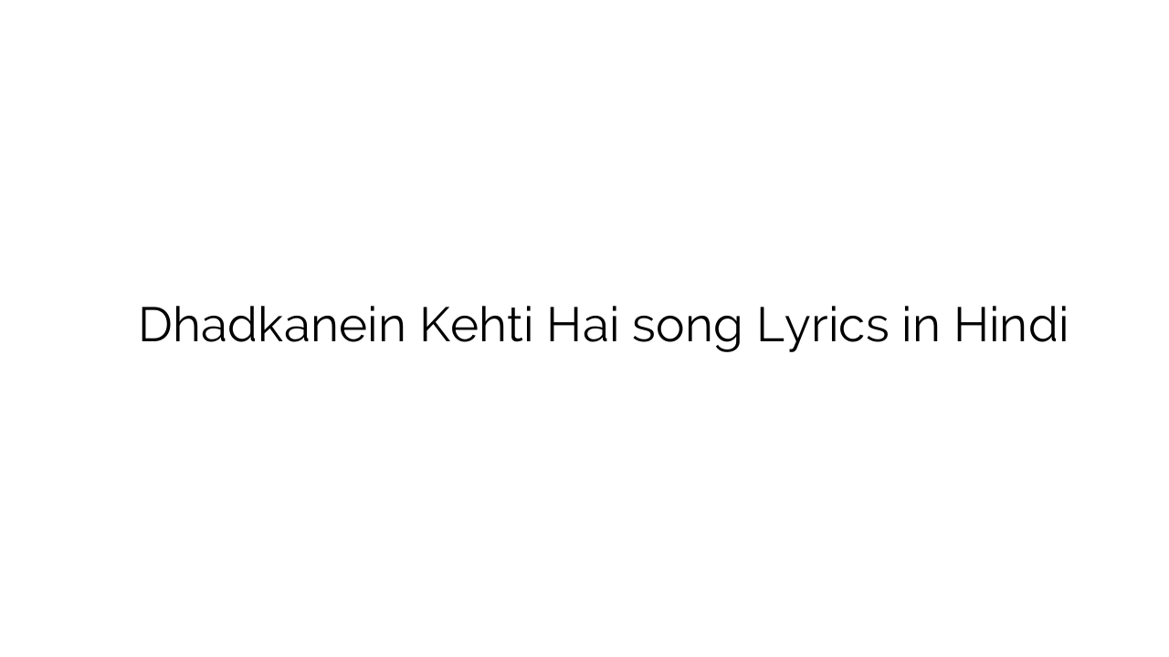 धड़कनें कहती है Dhadkanein Kehti Hai song Lyrics in Hindi
