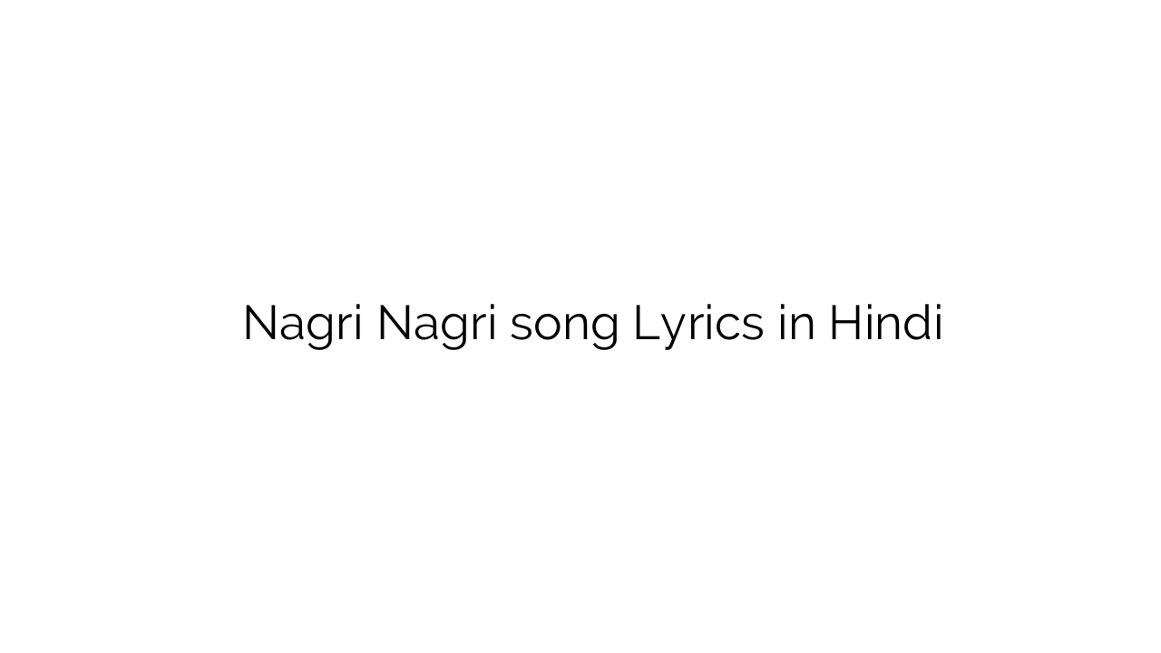 नगरी नगरी Nagri Nagri song Lyrics in Hindi