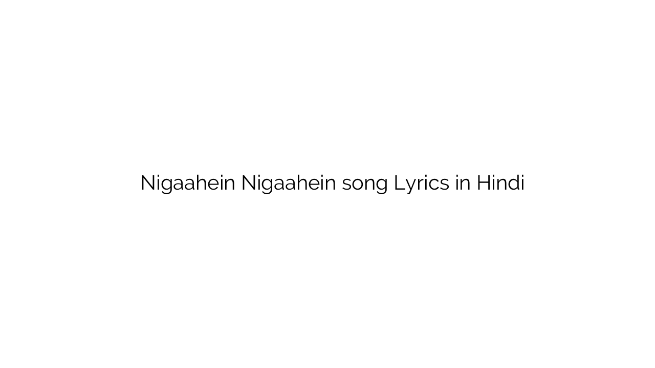 निगाहें निगाहें Nigaahein Nigaahein song Lyrics in Hindi