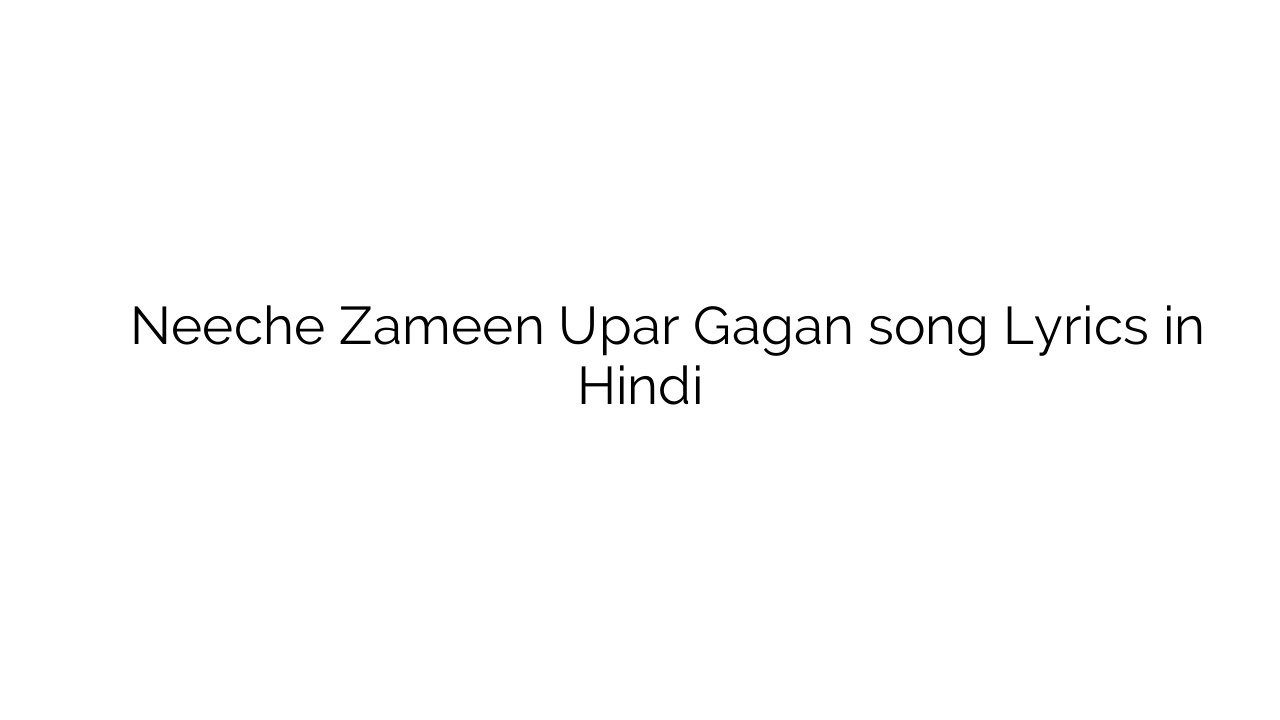 नीचे ज़मीन ऊपर गगन Neeche Zameen Upar Gagan song Lyrics in Hindi