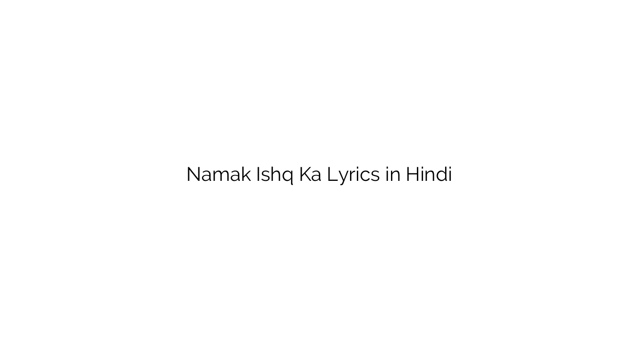 नमक इश्क का Namak Ishq Ka Lyrics in Hindi