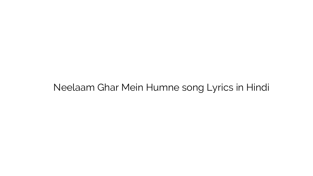 नीलाम घर में हमने Neelaam Ghar Mein Humne song Lyrics in Hindi