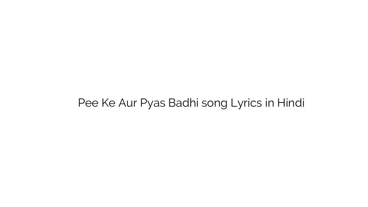पी के और प्यास बढ़ी Pee Ke Aur Pyas Badhi song Lyrics in Hindi