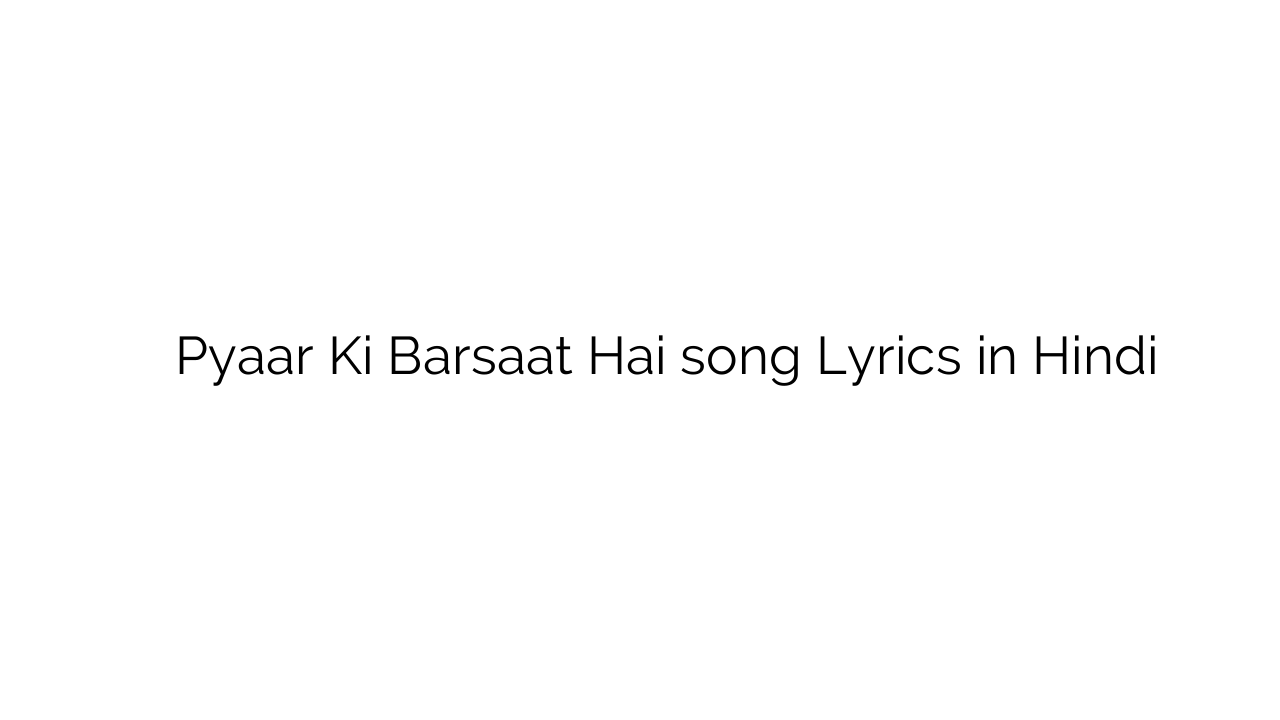 प्यार की बरसात है Pyaar Ki Barsaat Hai song Lyrics in Hindi