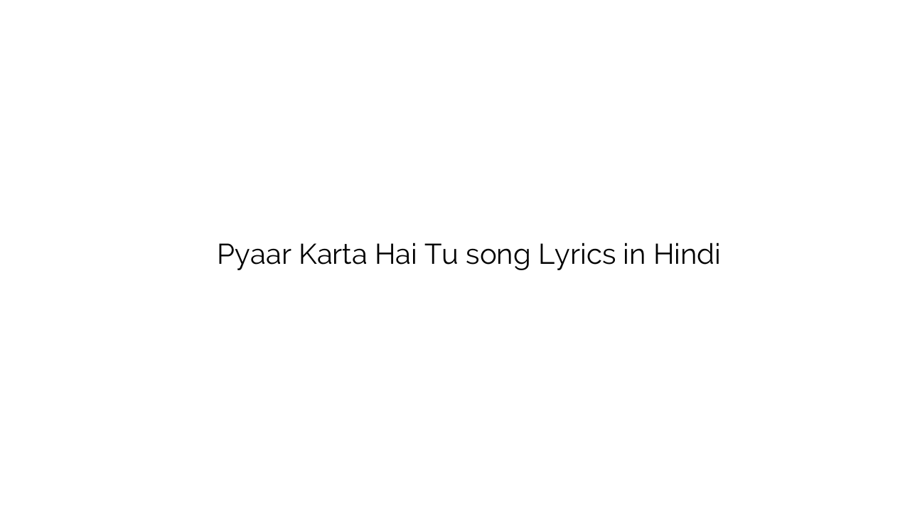 प्यार करता है तू Pyaar Karta Hai Tu song Lyrics in Hindi
