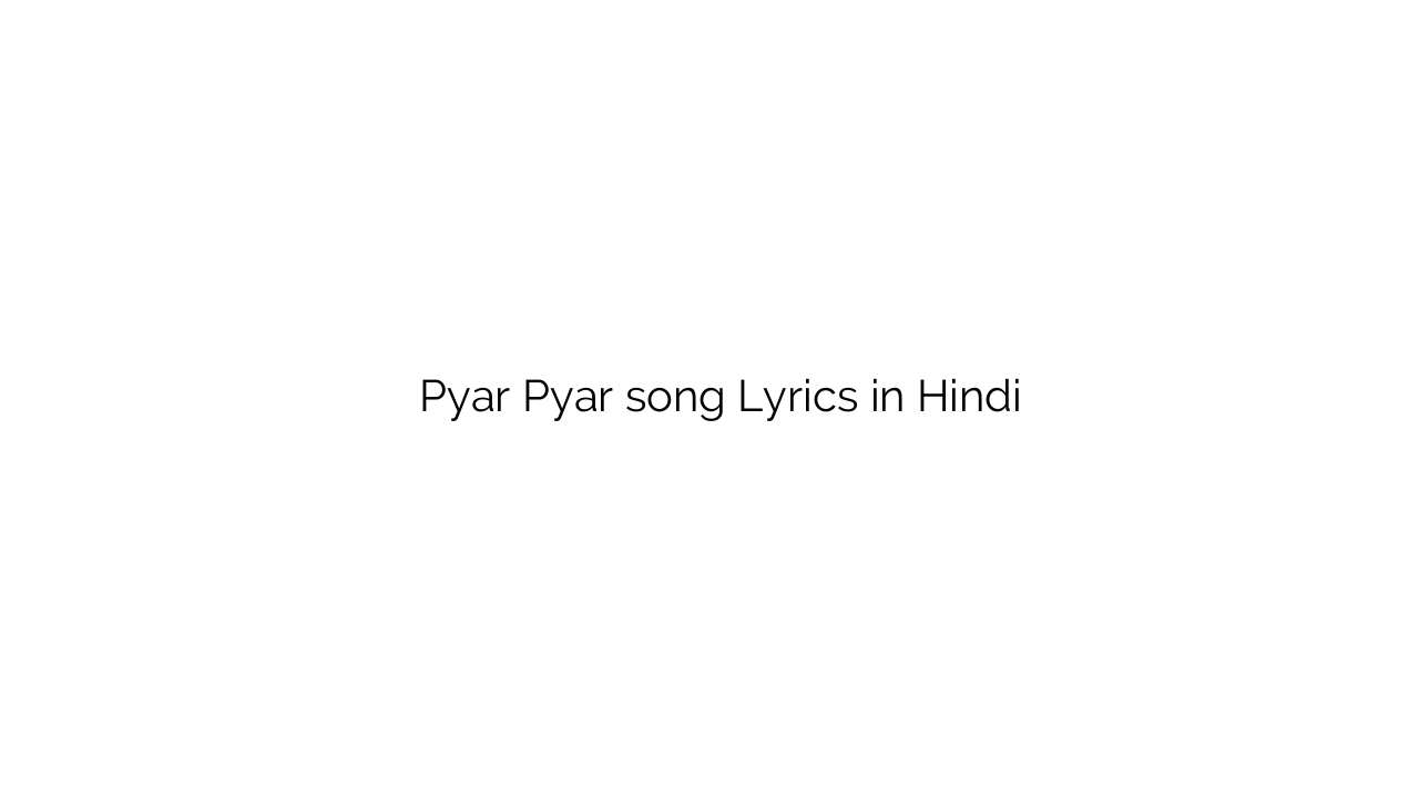 प्यार प्यार Pyar Pyar song Lyrics in Hindi