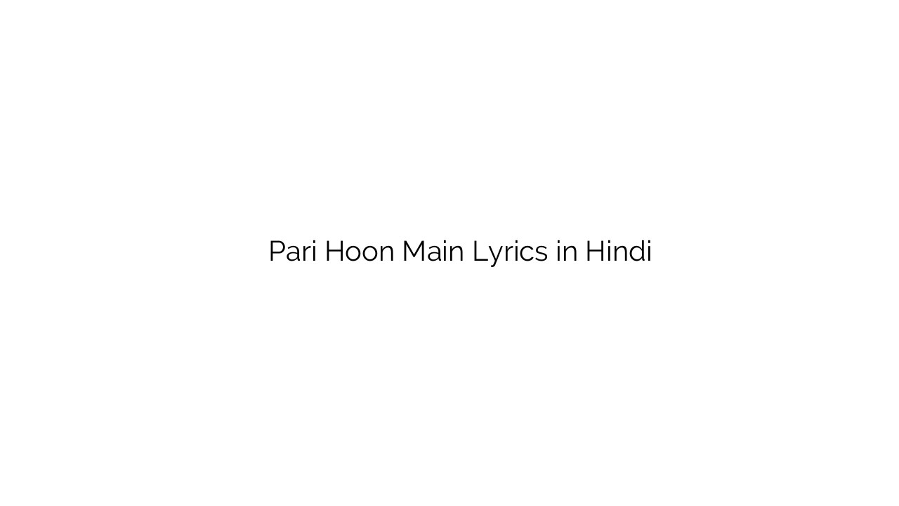 पारी हूँ मैं Pari Hoon Main Lyrics in Hindi