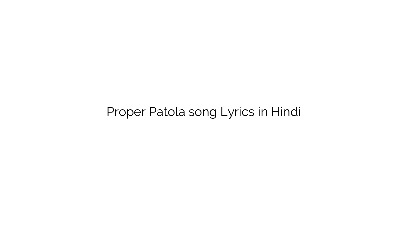 प्रॉपर पटोला Proper Patola song Lyrics in Hindi