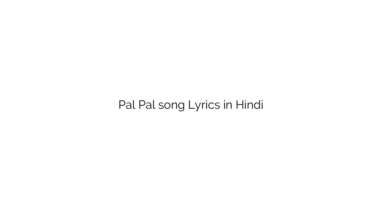 पल पल Pal Pal song Lyrics in Hindi