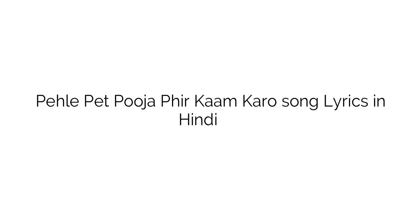 पहले पेट पूजा फिर काम करो Pehle Pet Pooja Phir Kaam Karo song Lyrics in Hindi