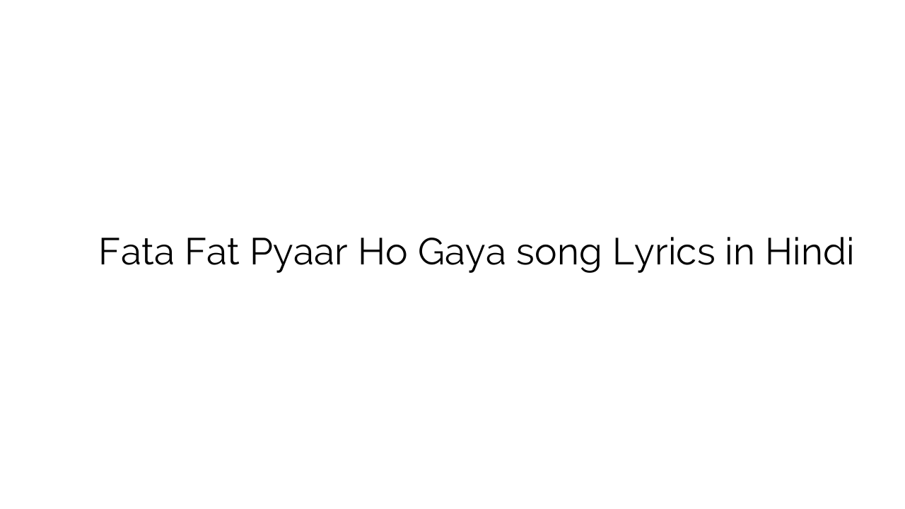 फटा फट प्यार हो गया Fata Fat Pyaar Ho Gaya song Lyrics in Hindi