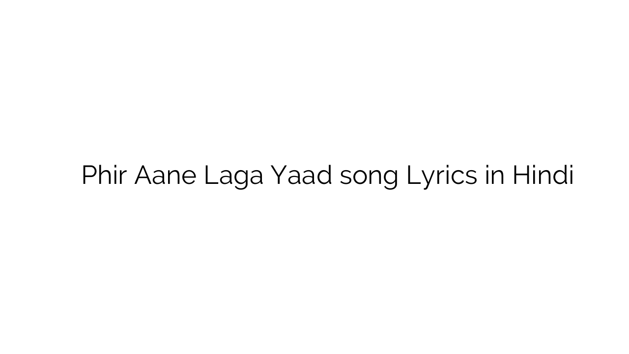 फिर आने लगा याद Phir Aane Laga Yaad song Lyrics in Hindi