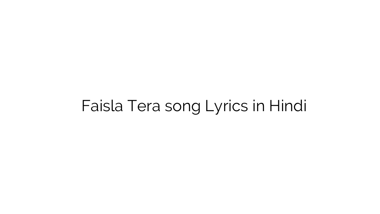 फैसला तेरा Faisla Tera song Lyrics in Hindi