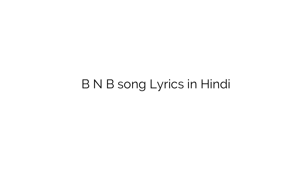 बी ं बी B N B song Lyrics in Hindi