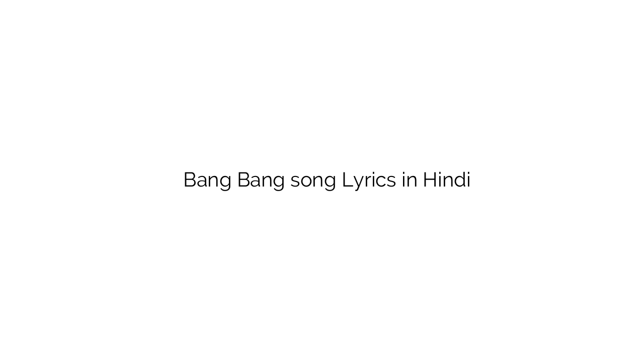 बैंग बैंग Bang Bang song Lyrics in Hindi