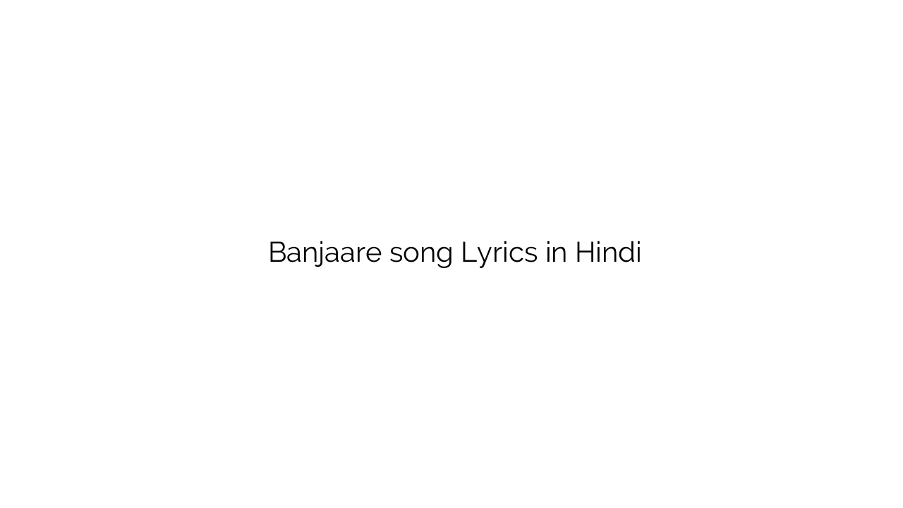 बंजारे Banjaare song Lyrics in Hindi